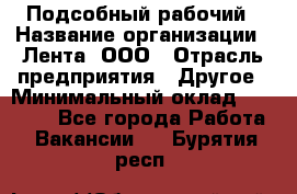 Подсобный рабочий › Название организации ­ Лента, ООО › Отрасль предприятия ­ Другое › Минимальный оклад ­ 22 500 - Все города Работа » Вакансии   . Бурятия респ.